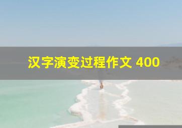 汉字演变过程作文 400